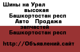 Шины на Урал 4320,375,5557 высокая - Башкортостан респ. Авто » Продажа запчастей   . Башкортостан респ.